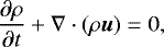 \begin{equation*} \frac{\partial \rho}{\partial t} &#x002B; \nabla \cdot (\rho \vec{u}) = 0, \end{equation*}
