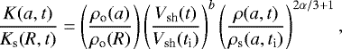 \begin{equation*} \frac{K(a,t)}{K_{\textrm{s}}(R,t)}= \left(\frac{\rho_{\textrm{o}}(a)}{\rho_{\textrm{o}}(R)}\right) \left(\frac{V_{\textrm{sh}}(t)}{V_{\textrm{sh}}(t_{\textrm{i}})}\right)^{b} \left(\frac{\rho(a,t)}{\rho_{\textrm{s}}(a,t_{\textrm{i}})}\right)^{2\alpha/3&#x002B;1},\end{equation*}