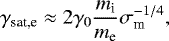 \begin{equation*} \gamma_{\textrm{sat,e}} \approx 2 \gamma_0 \frac{m_{\textrm{i}}}{m_{\textrm{e}}} \sigma_{\textrm{m}}^{-1/4}, \end{equation*}