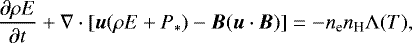\begin{equation*} \frac{\partial \rho E}{\partial t} &#x002B;\nabla\cdot [\vec{u}(\rho E&#x002B;P_*) -\vec{B}(\vec{u}\cdot \vec{B})] = -n_{\textrm{e}} n_{\textrm{H}} \Lambda(T), \end{equation*}
