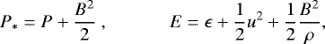 \begin{equation*} P_* = P &#x002B; \frac{B^2}{2}~,~~~~~~~~~~~~~ E = \epsilon &#x002B;\frac{1}{2} u^2&#x002B;\frac{1}{2}\frac{B^2}{\rho}, \end{equation*}