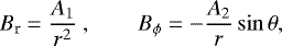 \begin{equation*} B_{\textrm{r}} = \frac{A_1}{r^2}~, ~~~~~~~~ B_{\phi} = -\frac{A_2}{r} \sin\theta,\end{equation*}