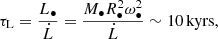 $$ \begin{aligned} \tau _{\mathrm{L} }=\frac{L_{\bullet }}{\dot{L}}=\frac{M_{\bullet }R_{\bullet }^2\omega _{\bullet }^2}{\dot{L}}\sim 10\,\mathrm{kyrs} , \end{aligned} $$