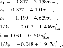 $$ \begin{aligned}&a_1 = -0.817 + 3.198\sigma _{8,\mathrm m} \,,\nonumber \\&a_2 = 0.877 -4.191\sigma _{8,\mathrm m} \,,\nonumber \\&a_3 = -1.199 + 4.629\sigma _{8,\mathrm m} \,,\nonumber \\&1/k_\delta = -0.017 + 1.496\sigma _{8,m}^2\nonumber \\&b = 0.091 + 0.702\sigma _{8,m}^2\nonumber \\&1/k_\theta = -0.048 + 1.917 \sigma _{8,\mathrm m}^2 \,, \end{aligned} $$