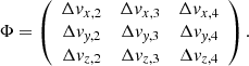 $$ \begin{aligned} \Phi = \left( \begin{array}{ccc} \Delta { v}_{x,2}&\Delta { v}_{x,3}&\Delta { v}_{x,4} \\ \Delta { v}_{\textit{y},2}&\Delta { v}_{\textit{y},3}&\Delta { v}_{\textit{y},4} \\ \Delta { v}_{z,2}&\Delta { v}_{z,3}&\Delta { v}_{z,4} \\ \end{array} \right). \end{aligned} $$