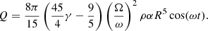 $$ \begin{aligned} Q=\frac{8\pi }{15}\left(\frac{45}{4}\gamma -\frac{9}{5}\right)\left(\frac{\Omega }{\omega }\right)^2\rho \alpha R^5\cos (\omega t). \end{aligned} $$