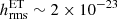 $ h_{\mathrm{rms}}^{\mathrm{ET}}\sim 2\times 10^{-23} $