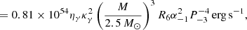 $$ \begin{aligned}&= 0.81\times 10^{54}\eta _\gamma \kappa _\gamma ^2\left(\frac{M}{2.5\,M_\odot }\right)^3R_6\alpha _{-1}^2P_{-3}^{-4}\,\mathrm{erg}\,\mathrm{s}^{-1}, \end{aligned} $$