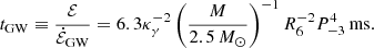 $$ \begin{aligned} t_{\rm GW}\equiv \frac{\mathcal{E}}{\dot{\mathcal{E}}_{\rm GW}} =6.3\kappa _\gamma ^{-2}\left(\frac{M}{2.5\,M_\odot }\right)^{-1}R_6^{-2}P_{-3}^{4}\,\mathrm{ms}. \end{aligned} $$