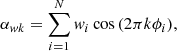 $$ \begin{aligned} \alpha _{{ w}k} = \mathop {\sum }\limits _{i=1}^{N} { w}_i \cos {(2\pi k \phi _i)}, \end{aligned} $$