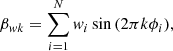 $$ \begin{aligned} \beta _{{ w}k} = \mathop {\sum }\limits _{i=1}^{N} { w}_i \sin {(2\pi k \phi _i)}, \end{aligned} $$