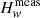 $ H_w^{{\rm{meas}}} $