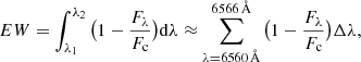 $$ \begin{aligned} EW = \int _{\lambda _1}^{\lambda _2} \big (1 - \frac{F_{\lambda }}{F_{\rm c}}\big )\mathrm{d} \lambda \approx \mathop \sum \limits _{\lambda = 6560\,\AA }^{6566\,\AA } \big (1 - \frac{F_{\lambda }}{F_{\rm c}}\big )\Delta \lambda , \end{aligned} $$