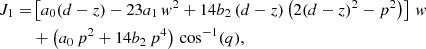 $$ \begin{aligned} J_1 =&\left[a_0(d-z)-{2}{3}a_1\,w^2 +{1}{4}b_2\,(d-z)\left(2(d-z)^2-p^2\right)\right]\,w \nonumber \\&+ \left(a_0\,p^2 + {1}{4}b_2\,p^4\right)\,\cos ^{-1}(q), \end{aligned} $$