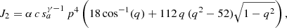 $$ \begin{aligned} J_2 = \alpha \,c\,s_a^{\gamma -1}\,p^4\left({1}{8}\cos ^{-1}(q) + {1}{12}\,q\,(q^2-{5}{2})\sqrt{1-q^2}\right), \\ \end{aligned} $$