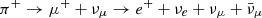 $ \pi^+ \rightarrow \mu^+ + \nu_\mu \rightarrow e^+ + \nu_e + \nu_\mu +{\bar \nu}_\mu $
