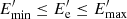 $ E^\prime_{\rm min}\leq E^\prime_{\rm e}\leq E^\prime_{\rm max} $