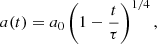 $$ \begin{aligned} a(t)=a_0 \left( 1 - \dfrac{t}{\tau } \right)^{1/4}, \end{aligned} $$