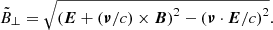 $$ \begin{aligned} \tilde{B}_\perp = \sqrt{\left({\boldsymbol{E}} + ({\boldsymbol{\nu }}/c) \times {\boldsymbol{B}}\right)^2 - \left({\boldsymbol{\nu }} \cdot {\boldsymbol{E}} /c\right)^2}. \end{aligned} $$