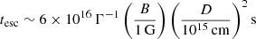 $$ \begin{aligned} t_{\mathrm{esc} } \sim 6\times 10^{16}\,\Gamma ^{-1} \left( \frac{B}{1\,\mathrm{G} } \right) \left( \frac{D}{10^{15}\,\mathrm{cm} } \right)^{2} \mathrm{s} \end{aligned} $$