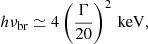 $$ \begin{aligned} h \nu _{\mathrm{br} } \simeq 4 \left( \frac{\Gamma }{20} \right)^{2}\,\mathrm{keV} ,\end{aligned} $$