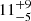 $ {11}^{+9}_{-5} $