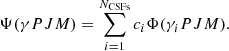 $$ \begin{aligned} \Psi ({ \gamma } PJM) = \mathop \sum \limits _{i=1}^{N_{\rm CSFs}} c_{i} \Phi (\gamma _{i}PJM). \end{aligned} $$