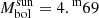 $ M_{\mathrm{bol}}^{\mathrm{sun}} =4{.\!^{\text{ m}}}69 $