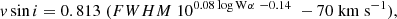 $$ \begin{aligned} { v} \sin i = 0.813 \; (FWHM \; 10^{0.08 \log \mathrm{W}\alpha \ - 0.14} \; - 70 \; \mathrm{km \; s}^{-1}) , \end{aligned} $$