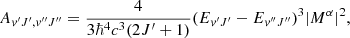 $$ \begin{aligned} A_{v{^{\prime }}J{^{\prime }},v{^{\prime \prime }}J{^{\prime \prime }}}= \frac{4}{3\hbar ^4c^3(2J{^{\prime }}+1)}(E_{v{^{\prime }}J{^{\prime }}}-E_{v{^{\prime \prime }}J{^{\prime \prime }}})^3 |M^{\alpha }|^2 ,\end{aligned} $$