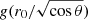$ g(r_0/\sqrt{\cos \theta}) $