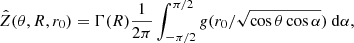 $$ \begin{aligned} \hat{Z}(\theta , R, r_0) = \Gamma (R)\frac{1}{2\pi }\int ^{\pi /2}_{-\pi /2} g(r_0/\sqrt{\cos \theta \cos \alpha }) \ \mathrm{d}\alpha , \end{aligned} $$