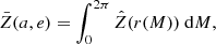 $$ \begin{aligned} \bar{Z}(a,e) = \int _{0}^{2\pi } \hat{Z}(r(M)) \ \mathrm{d}M, \end{aligned} $$