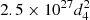 $ 2.5 \times {10^{27}} d_4^2 $