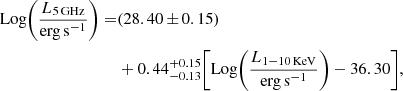 $$ \begin{aligned} \mathrm{Log}\Bigg (\frac{L_{5\,\mathrm{GHz}}}{\mathrm{erg\,s}^{-1}}\Bigg ) =&(28.40\,{\pm }\,0.15)\nonumber \\&+ 0.44_{-0.13}^{+0.15} \Bigg [\mathrm{Log}\Bigg (\frac{L_{1-10\,\mathrm{KeV}}}{\mathrm{erg\,s}^{-1}}\Bigg ) -36.30 \Bigg ], \end{aligned} $$