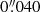 $ 0{{\overset{\prime\prime}{.}}}040 $