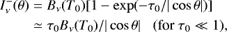 \begin{eqnarray*} I^{-}_{\nu}(\theta) &=& B_{\nu}(T_{0})[1 - \exp(-\tau_{0}/|\cos\theta|)]\nonumber\\ &\simeq& \tau_{0} B_{\nu}(T_{0})/|\cos\theta| \;\;\; (\textrm{for} \; \tau_{0} \ll 1),\end{eqnarray*}