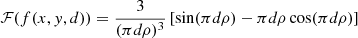 $$ \begin{aligned} \mathcal{F} (f(x,{ y},d)) = \frac{3}{(\pi d \rho )^3}\left[\sin (\pi d \rho ) - \pi d \rho \cos (\pi d \rho )\right] \end{aligned} $$