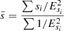 $$ \begin{aligned} \bar{s} = \frac{\sum s_i/E_{s_i}^2}{\sum 1/E_{s_i}^2} \end{aligned} $$