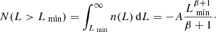 $$ \begin{aligned} N(L>L_\text{ min})=\int _{L_{\text{ min}}}^{\infty }n(L)\,\mathrm{d}L = -A\frac{L_{\text{ min}}^{\beta +1}}{\beta +1}\cdot \end{aligned} $$