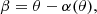 $$ \begin{aligned} \beta = \theta -\alpha (\theta ), \end{aligned} $$