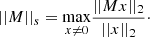 $$ \begin{aligned} ||M||_s = \underset{x\ne 0}{\mathrm{max} } \frac{||Mx||_2}{||x||_2}\cdot \end{aligned} $$