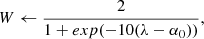 $ W \gets \frac{2}{1+exp(-10(\lambda-\alpha_0))}, $