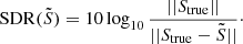 $$ \begin{aligned} \mathrm{SDR}(\tilde{S}) = 10 \log _{10}\frac{||S_{\rm true}||}{||S_{\rm true}-\tilde{S}||}\cdot \end{aligned} $$