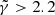 $ \tilde{\gamma} > 2.2 $