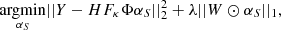 $$ \begin{aligned} \underset{\alpha _S}{\mathrm{argmin} } ||Y-HF_{\kappa }\Phi \alpha _S||_2^2 + \lambda ||W \odot \alpha _S||_1, \end{aligned} $$