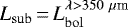 $L_{\rm{sub}}\,{=}\,L_{\rm{bol}}^{{\lambda>350~\mu{\textrm{m}}}}$