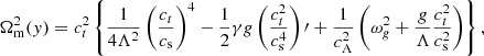 $$ \begin{aligned} \Omega _{\rm m}^2(y)= c_t^2\left\{ \frac{1}{4\Lambda ^2}\left(\frac{c_t}{c_{\rm s}}\right)^4- \frac{1}{2}\gamma g \left(\frac{c_t^2}{c_{\rm s}^4}\right)\prime + \frac{1}{c_{\rm A}^2}\left(\omega _g^2+\frac{g}{\Lambda }\frac{c_t^2}{c_{\rm s}^2}\right)\right\} ,\end{aligned} $$