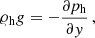 $$ \begin{aligned} \varrho _{\rm h} g = -\frac{\partial p_{\rm h}}{\partial y}\, , \end{aligned} $$