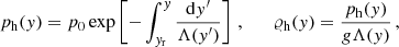 $$ \begin{aligned} p_{\rm h}(y) = p_{\rm 0} \exp \left[ -\int _{y_{\rm r}}^{y} \frac{\mathrm{d}y^{\prime }}{\Lambda (y^{\prime })} \right]\, , \qquad \varrho _{\rm h}(y) = \frac{p_{\rm h}(y)}{g\Lambda (y)}\, , \end{aligned} $$